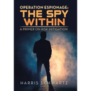 Operation Espionage: the Spy Within: A Primer on Risk Mitigation