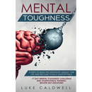 Mental Toughness: 6 Steps to Build the Strongest Mindset for Life and Become Totally Unstoppable! +7 Day Mental Toughness Challenge and Assertiveness