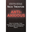 Anti-Anxious: How to Control Your Thoughts, Stop Overthinking, and Transform Your Mental Habits