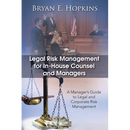 Legal Risk Management for In-House Counsel and Managers: A Manager's Guide to Legal and Corporate Risk Management