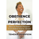 Obedience over Perfection: How to Pursue Purpose Even When You're Afraid