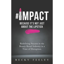 #Impact: Because It's Not Just About The Lipstick: Redefining Success in the Beauty Retail Industry in a Time of Disruption - Paperback