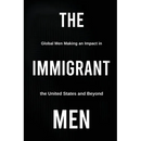 The Immigrant Men: Global Men Making an Impact in the United States and Beyond