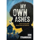 My Own Ashes: A Hero's Journey With Mental Illness and Addiction