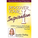 Discover Your Inspiration Jennifer Darling Edition: 19 REAL Stories by REAL People to INSPIRE & IGNITE Your Soul
