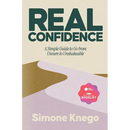 Real Confidence: A Simple Guide to Go from Unsure to Unshakeable