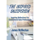 The Inspired Salesperson: Inspiring Reflections for God-Centered Sales Professionals