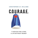 C.O.U.R.A.G.E: 7 Choices for Living a Life Without Regret
