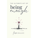 The Ultimate Act of Being Enough
