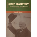 Self Mastery Through Conscious Autosuggestion