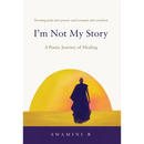 I'm Not My Story: A Poetic Journey of Healing