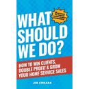 What Should We Do?: How to Win Clients, Double Profit & Grow Your Home Service Sales