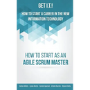 Get I.T.! How to Start a Career in the New Information Technology: How to Start as an Agile Scrum Master