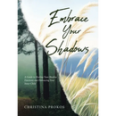 Embrace Your Shadows: A Guide to Healing Your Shadow Emotions and Embracing Your Inner Child