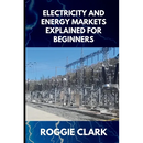 Electricity and Energy Markets Explained for Beginners: Understanding How Energy Is Produced, Priced, and Delivered Without the Confusion