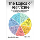 The Logics of Healthcare: The Professional's Guide to Health Systems Science