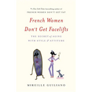French Women Don't Get Facelifts: The Secret of Aging with Style & Attitude