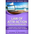 Law of Attr-Action for Entrepreneurs: Advanced Identity Shifting Secrets to Manifest the Income and Impact You Deserve