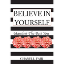 Believe In Yourself: Manifest the Best you