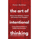 The Art of Intentional Thinking: Master Your Mindset. Control and Choose Your Thoughts. Create Mental Habits to Fulfill Your Potential