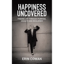 Happiness Uncovered: Finding Joy Through Purpose, Growth and Resilience