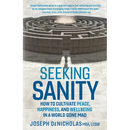 Seeking Sanity: How to Cultivate Peace, Happiness, and Wellbeing in a World Gone Mad