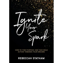 Ignite Your Spark: How To Find Purpose And Take Bold Action Towards Your Dreams