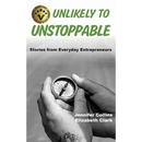 Unlikely to Unstoppable: Stories from Everyday Entrepreneurs