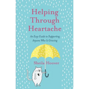Helping Through Heartache: An Easy Guide to Supporting Anyone Who is Grieving