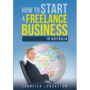 How to Start a Freelance Business: in Australia