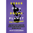 Sober On A Drunk Planet: The Challenge. A 31-Day Guided Sobriety Journal With Prompts And Daily Reflections For Living Sober (Alcohol Recovery Journal