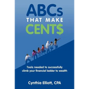 ABCs That Make Cent$: Tools Needed to Successfully Climb Your Financial Ladder to Wealth