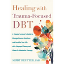 Healing with Trauma-Focused Dbt: A Trauma Survivor's Guide to Manage Intense Emotions and Reclaim Your Life with Polyvagal Theory and Dialectical Beha