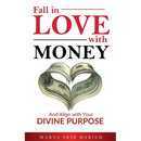 Fall In Love With Money: And Align with Your Divine Purpose