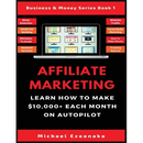 Affiliate Marketing: Learn How to Make $10,000+ Each Month on Autopilot.