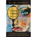 I Looked in the Mirror: Her Story: Abuse, Betrayal & Abandonment to Transformation, Triumph & True Identity