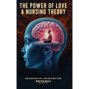 The Power of Love a Nursing Theory: When science meets spirits, A new kind of nurse is born