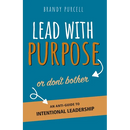 Lead With Purpose or Don't Bother: An Anti-Guide to Intentional Leadership