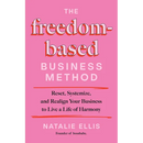 The Freedom-Based Business Method: Reset, Systemize, and Realign Your Business to Live a Life of Harmony