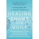 Healing Shame and Guilt: The Developmental Roots of Chronic Shame and Guilt and How the Neuroaffective Relational Model (Narm) Can Help You Heal and R
