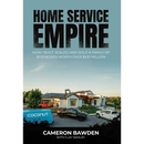Home Service Empire: How I Built, Scaled, and Sold a Family of Businesses Worth Over $100 Million