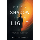 From Shadow Into Light: Heal Within to Transform the World Around You