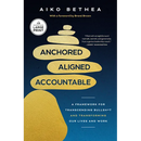 Anchored, Aligned, Accountable: A Framework for Transcending Bullsh*t and Transforming Our Lives and Work