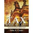 Tax Free at Last: A call to the American voters to tell Congress to simplify the tax law, give TAX FREEDOM TO MILLIONS, and then to get their hands ar
