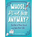Whose Mind Is It Anyway?: Get Out of Your Head and Into Your Life