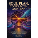 Soul Plan, Contracts, and Trap: Unlocking Ancient Wisdom through Numerology, Astrology, and the Akashic Records to Uncover Humanity's Forgotten Potent