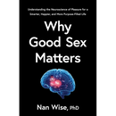 Why Good Sex Matters: Understanding the Neuroscience of Pleasure for a Smarter, Happier, and More Purpose-Filled Life