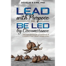 Lead with Purpose or Be Led by Circumstance: The New Rules of Leadership in a World That Won't Stand Still