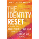 The Identity Reset: A Guide to Discovering Yourself After Loss, Change, and Survival