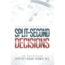 Training Your Mind for Split-Second Decisions: How One ER Doctor Shares His Strategy That Teaches Great Leaders to Make Excellent Decisions
